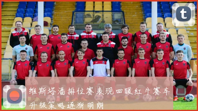 维斯塔潘排位赛表现回暖红牛赛车升级策略逐渐明朗